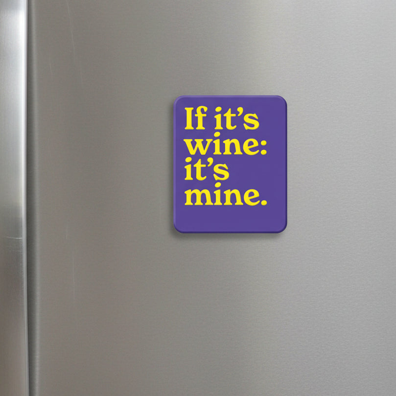 If it's wine, it's mine Fridge Magnet