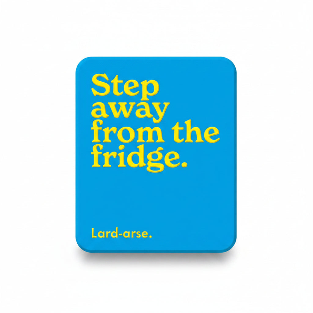 Blue fridge magnet reading step away from the fridge, lard-arse