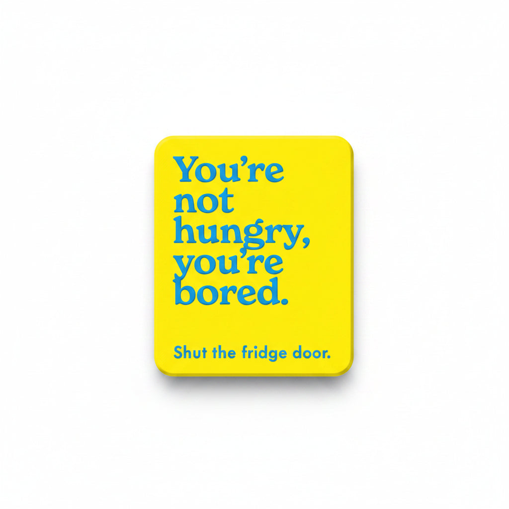 Yellow coaster with blue text 'You're not hungry, you're bored. Shut the fridge door.'